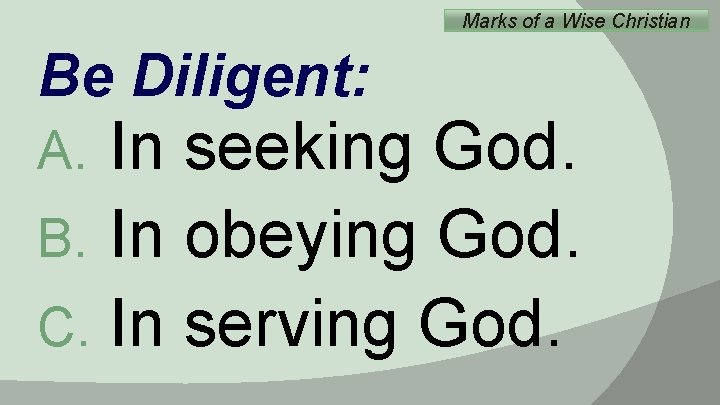 Marks of a Wise Christian Be Diligent: In seeking God. B. In obeying God.