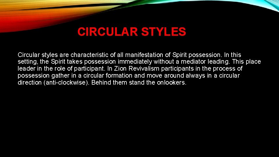 CIRCULAR STYLES Circular styles are characteristic of all manifestation of Spirit possession. In this