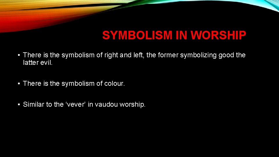 SYMBOLISM IN WORSHIP • There is the symbolism of right and left, the former