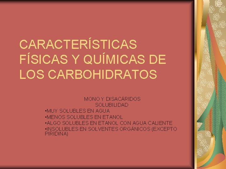 CARACTERÍSTICAS FÍSICAS Y QUÍMICAS DE LOS CARBOHIDRATOS MONO Y DISACÁRIDOS SOLUBILIDAD: • MUY SOLUBLES