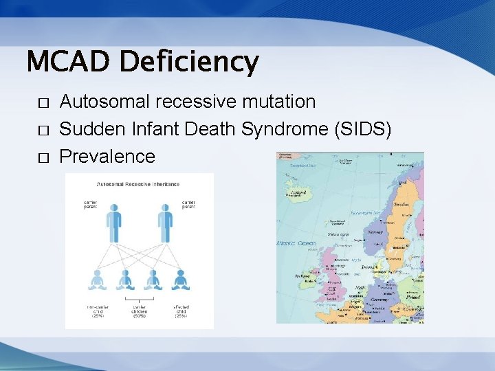 MCAD Deficiency � � � Autosomal recessive mutation Sudden Infant Death Syndrome (SIDS) Prevalence MCAD Deficiency � � � Autosomal recessive mutation Sudden Infant Death Syndrome (SIDS) Prevalence