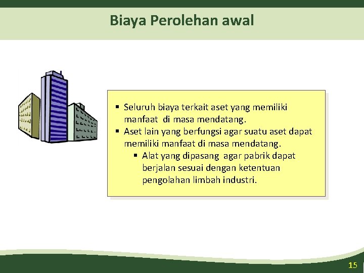 Biaya Perolehan awal § Seluruh biaya terkait aset yang memiliki manfaat di masa mendatang.