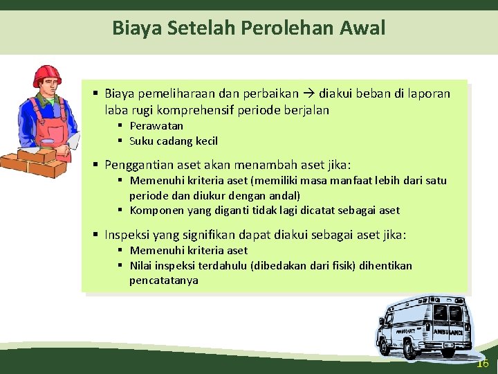 Biaya Setelah Perolehan Awal § Biaya pemeliharaan dan perbaikan diakui beban di laporan laba