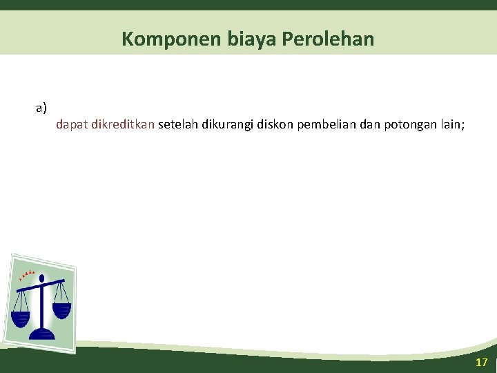 Komponen biaya Perolehan a) dapat dikreditkan setelah dikurangi diskon pembelian dan potongan lain; 17