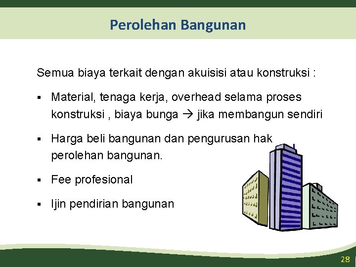 Perolehan Bangunan Semua biaya terkait dengan akuisisi atau konstruksi : § Material, tenaga kerja,