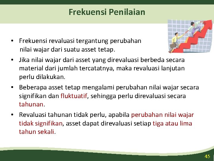 Frekuensi Penilaian • Frekuensi revaluasi tergantung perubahan nilai wajar dari suatu asset tetap. •