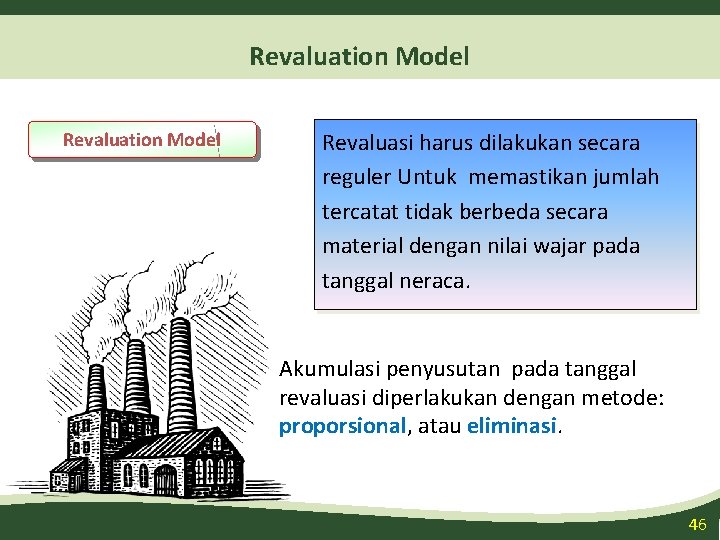 Revaluation Model Revaluasi harus dilakukan secara reguler Untuk memastikan jumlah tercatat tidak berbeda secara