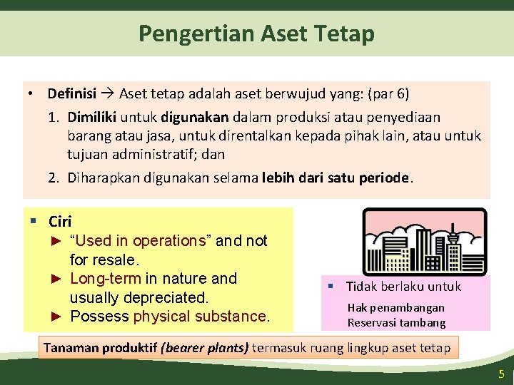 Pengertian Aset Tetap • Definisi Aset tetap adalah aset berwujud yang: (par 6) 1.