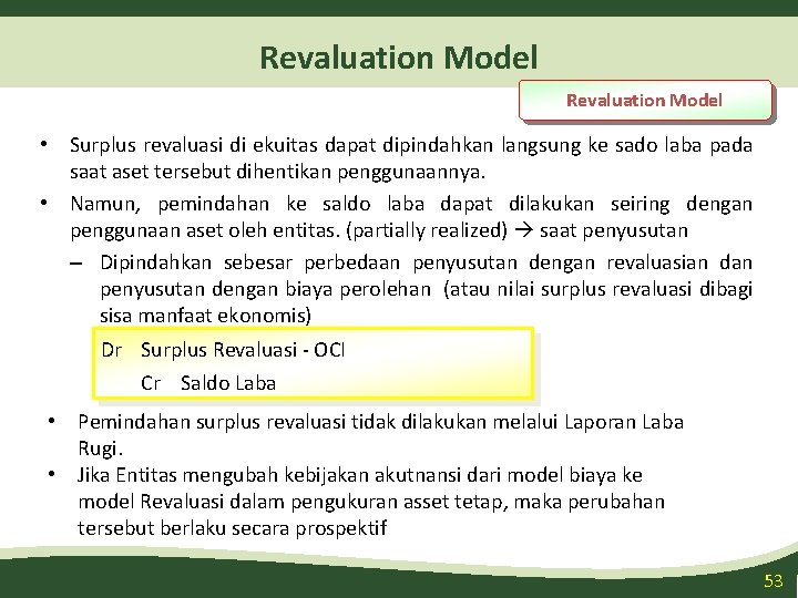 Revaluation Model • Surplus revaluasi di ekuitas dapat dipindahkan langsung ke sado laba pada