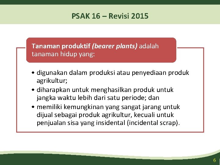 PSAK 16 – Revisi 2015 Tanaman produktif (bearer plants) adalah tanaman hidup yang: •