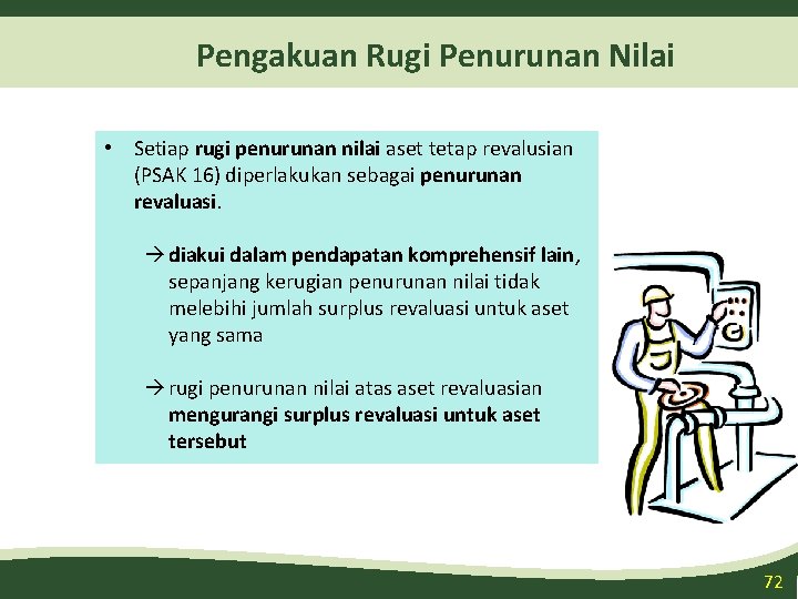 Pengakuan Rugi Penurunan Nilai • Setiap rugi penurunan nilai aset tetap revalusian (PSAK 16)