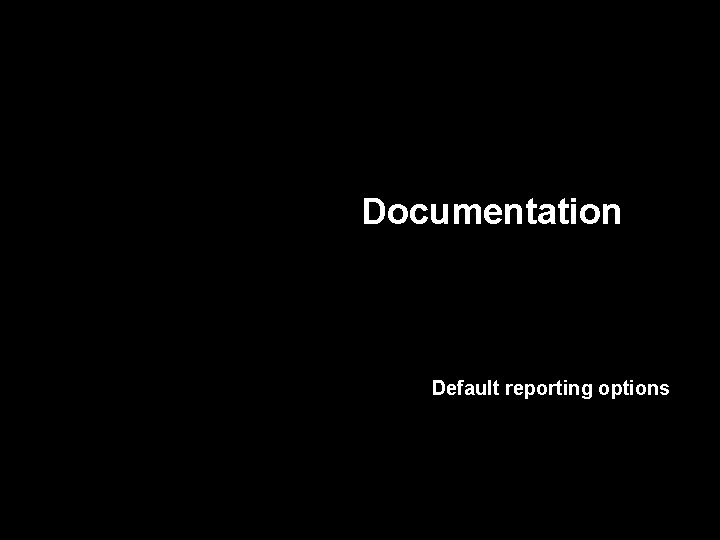 Documentation Default reporting options 