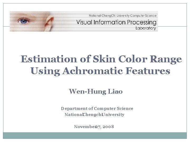 Estimation of Skin Color Range Using Achromatic Features Wen-Hung Liao Department of Computer Science Estimation of Skin Color Range Using Achromatic Features Wen-Hung Liao Department of Computer Science