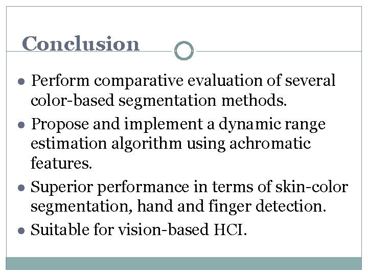Conclusion l l Perform comparative evaluation of several color-based segmentation methods. Propose and implement Conclusion l l Perform comparative evaluation of several color-based segmentation methods. Propose and implement