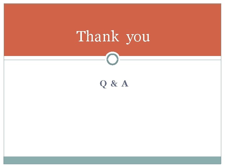 Thank you Q & A Thank you Q & A