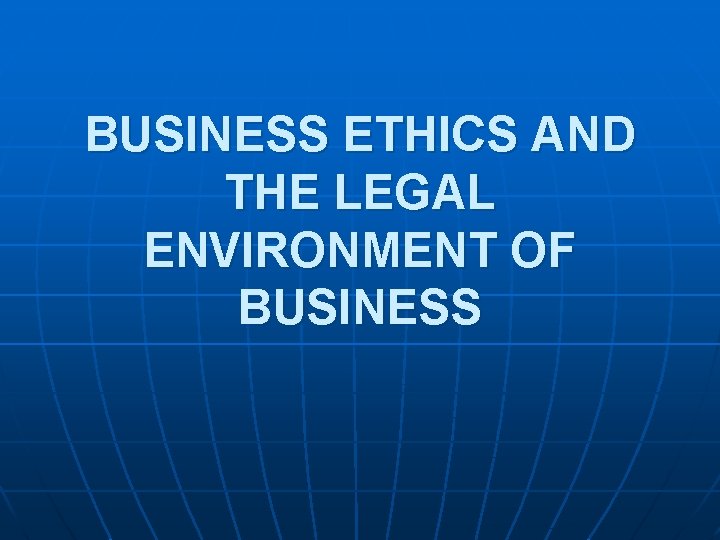 BUSINESS ETHICS AND THE LEGAL ENVIRONMENT OF BUSINESS 