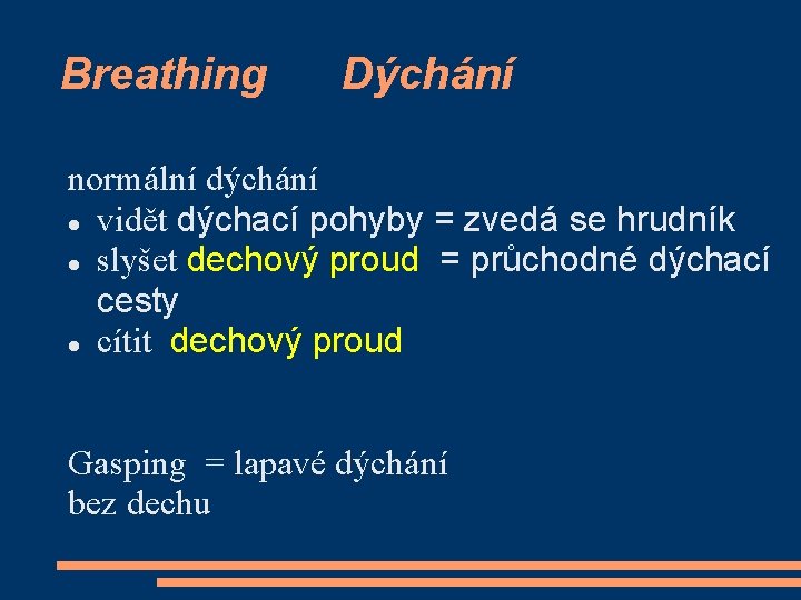 Breathing Dýchání normální dýchání vidět dýchací pohyby = zvedá se hrudník slyšet dechový proud