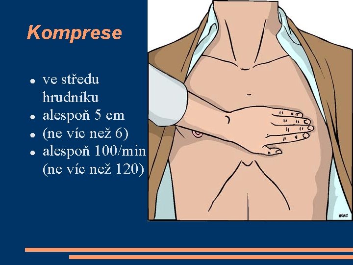 Komprese ve středu hrudníku alespoň 5 cm (ne víc než 6) alespoň 100/min (ne