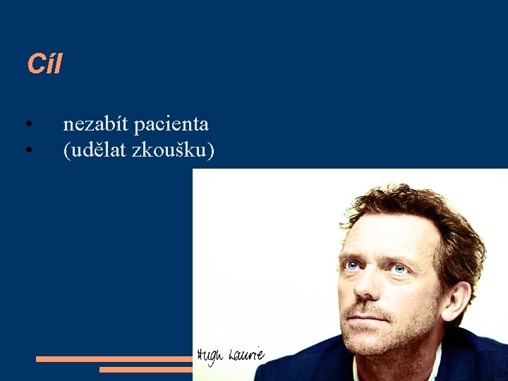 Cíl • • nezabít pacienta (udělat zkoušku) 