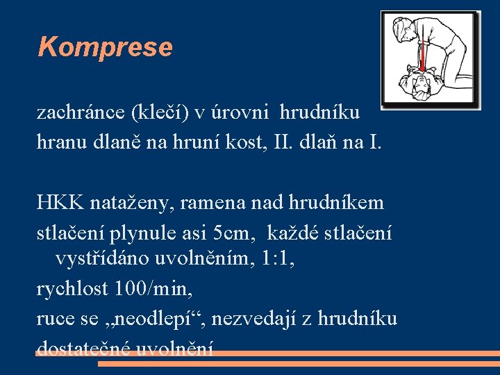 Komprese zachránce (klečí) v úrovni hrudníku hranu dlaně na hruní kost, II. dlaň na