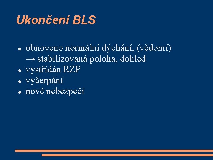 Ukončení BLS obnoveno normální dýchání, (vědomí) → stabilizovaná poloha, dohled vystřídán RZP vyčerpání nové