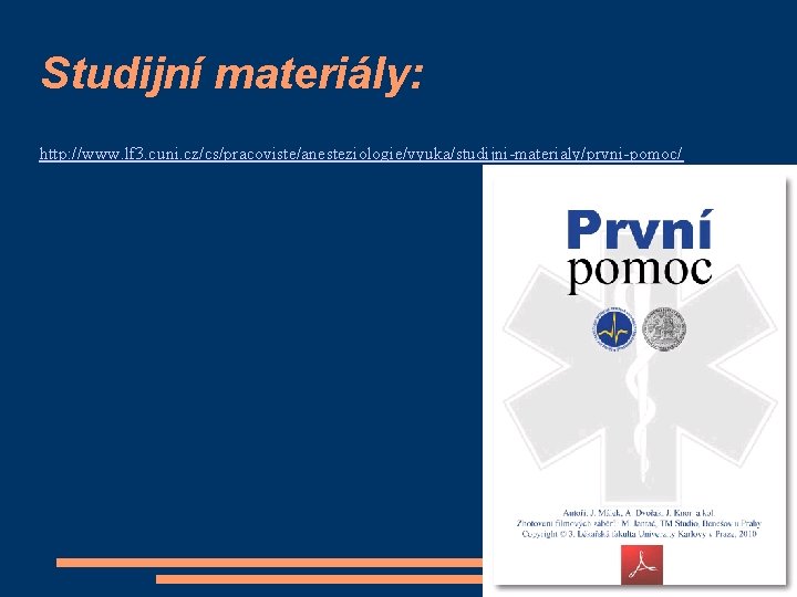 Studijní materiály: http: //www. lf 3. cuni. cz/cs/pracoviste/anesteziologie/vyuka/studijni-materialy/prvni-pomoc/ 