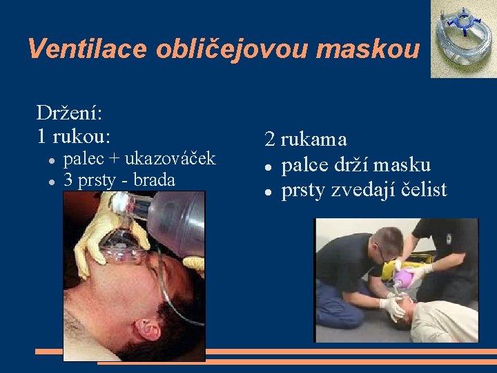Ventilace obličejovou maskou Držení: 1 rukou: palec + ukazováček 3 prsty - brada 2