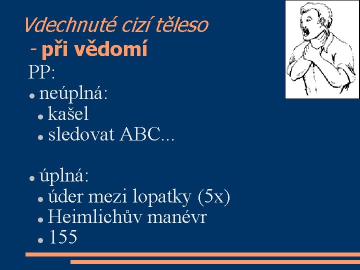 Vdechnuté cizí těleso - při vědomí PP: neúplná: kašel sledovat ABC. . . úplná: