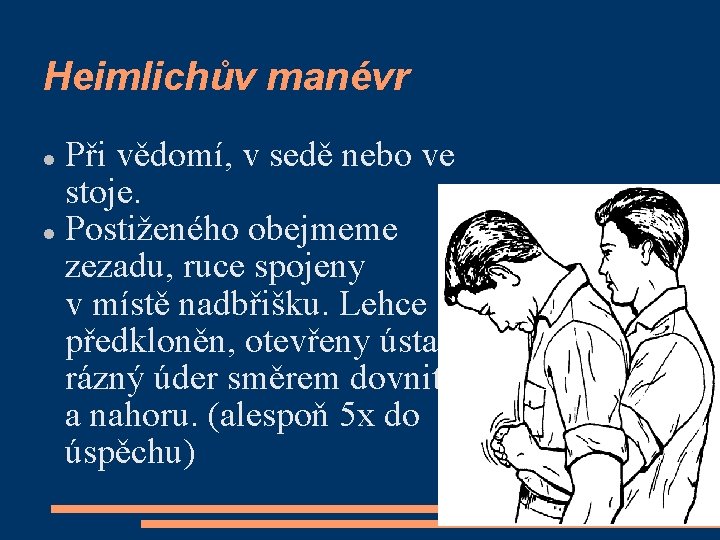 Heimlichův manévr Při vědomí, v sedě nebo ve stoje. Postiženého obejmeme zezadu, ruce spojeny