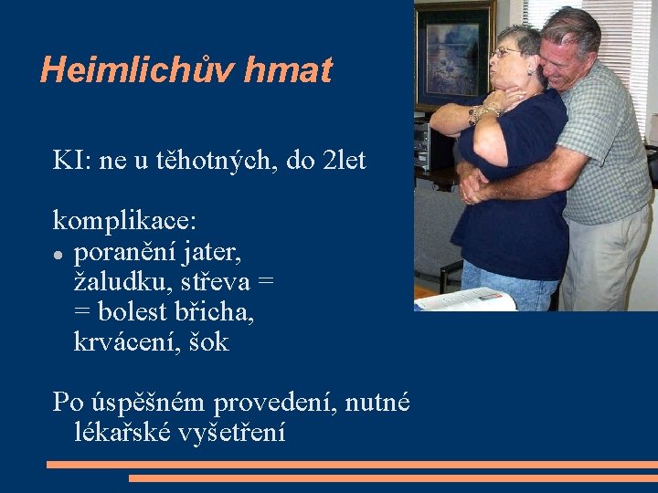 Heimlichův hmat KI: ne u těhotných, do 2 let komplikace: poranění jater, žaludku, střeva