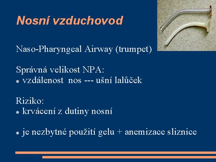 Nosní vzduchovod Naso-Pharyngeal Airway (trumpet) Správná velikost NPA: vzdálenost nos --- ušní lalůček Riziko: