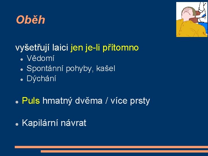 Oběh vyšetřují laici jen je-li přítomno Vědomí Spontánní pohyby, kašel Dýchání Puls hmatný dvěma