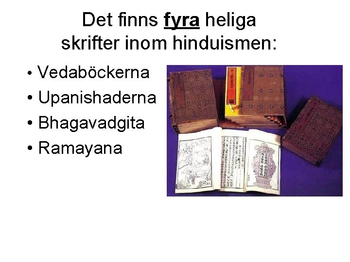 Det finns fyra heliga skrifter inom hinduismen: • Vedaböckerna • Upanishaderna • Bhagavadgita •