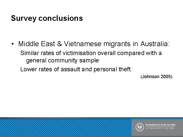 Survey conclusions • Middle East & Vietnamese migrants in Australia: Similar rates of victimisation