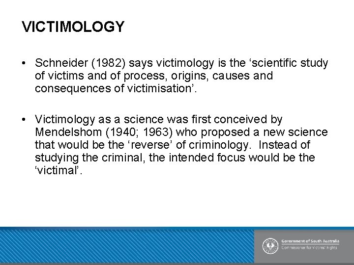 VICTIMOLOGY • Schneider (1982) says victimology is the ‘scientific study of victims and of