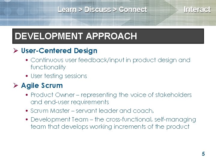 Development Approach DEVELOPMENT APPROACH Ø User-Centered Design Continuous user feedback/input in product design and