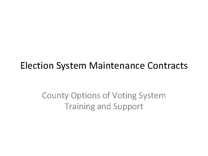 Election System Maintenance Contracts County Options of Voting System Training and Support 