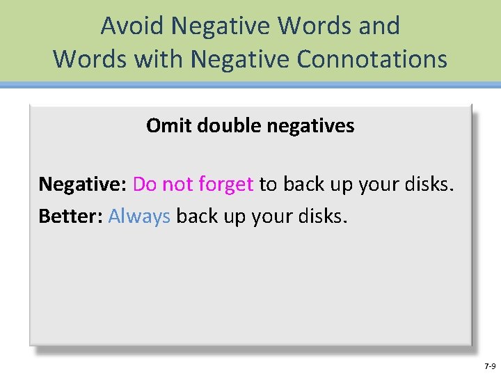 Avoid Negative Words and Words with Negative Connotations Omit double negatives Negative: Do not