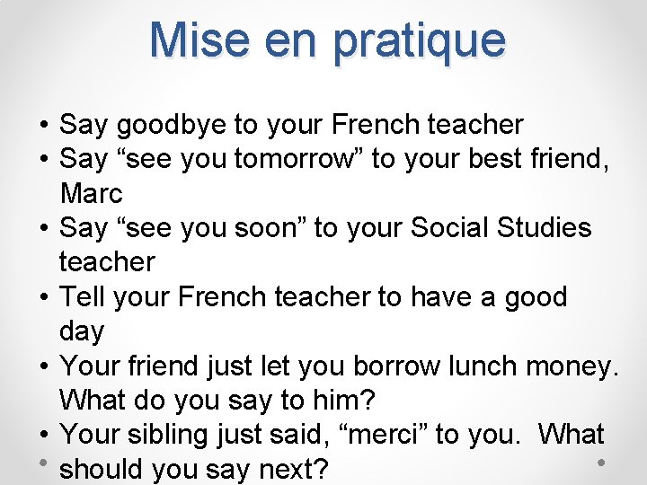 Mise en pratique • Say goodbye to your French teacher • Say “see you