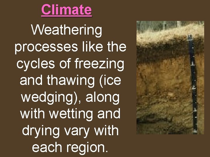 Climate Weathering processes like the cycles of freezing and thawing (ice wedging), along with