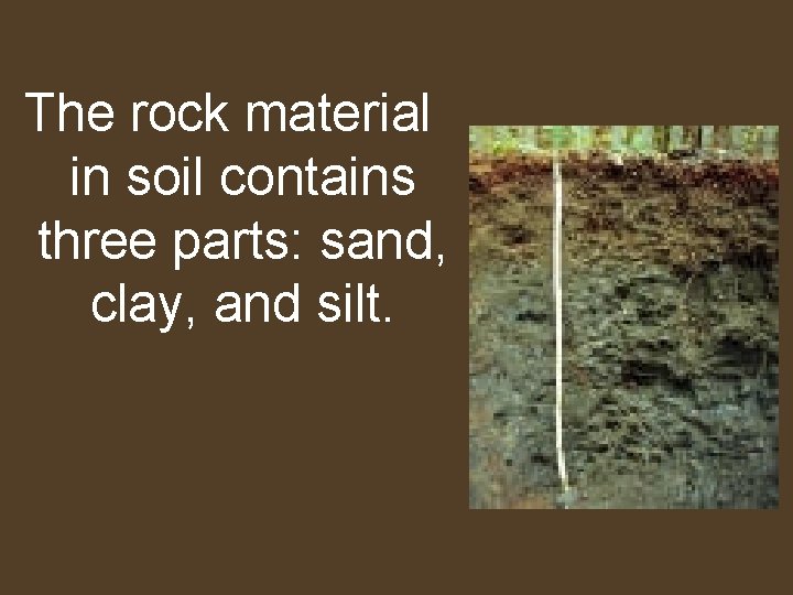 The rock material in soil contains three parts: sand, clay, and silt. 