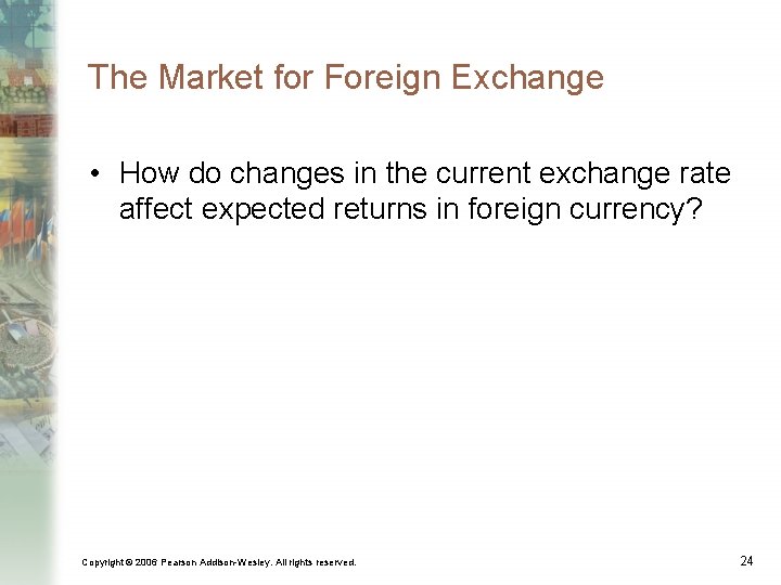 The Market for Foreign Exchange • How do changes in the current exchange rate