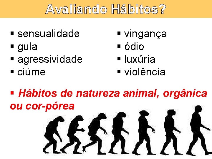 Avaliando Hábitos? § sensualidade § gula § agressividade § ciúme § vingança § ódio