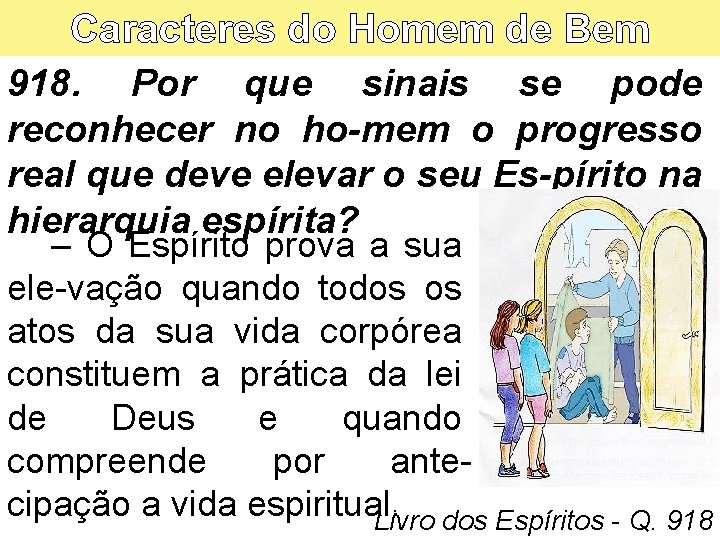 Caracteres do Homem de Bem 918. Por que sinais se pode reconhecer no ho-mem