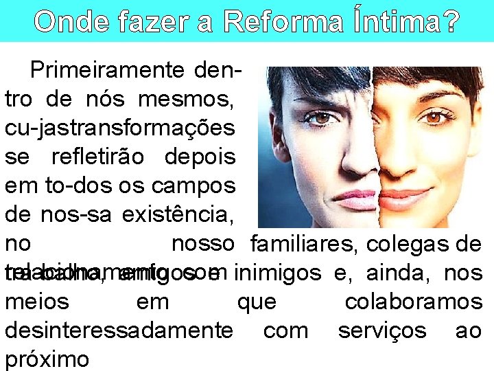 Onde fazer a Reforma Íntima? Primeiramente dentro de nós mesmos, cu-jas transformações se refletirão