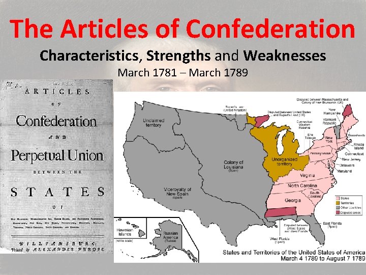 The Articles of Confederation Characteristics, Strengths and Weaknesses March 1781 – March 1789 