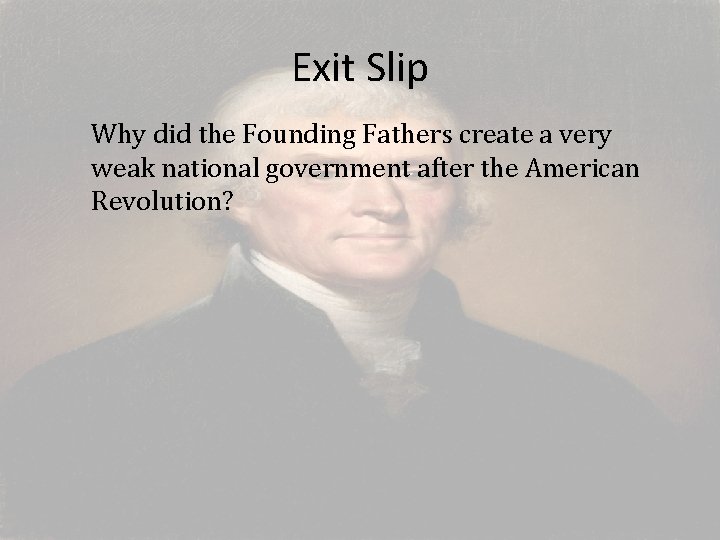 Exit Slip Why did the Founding Fathers create a very weak national government after