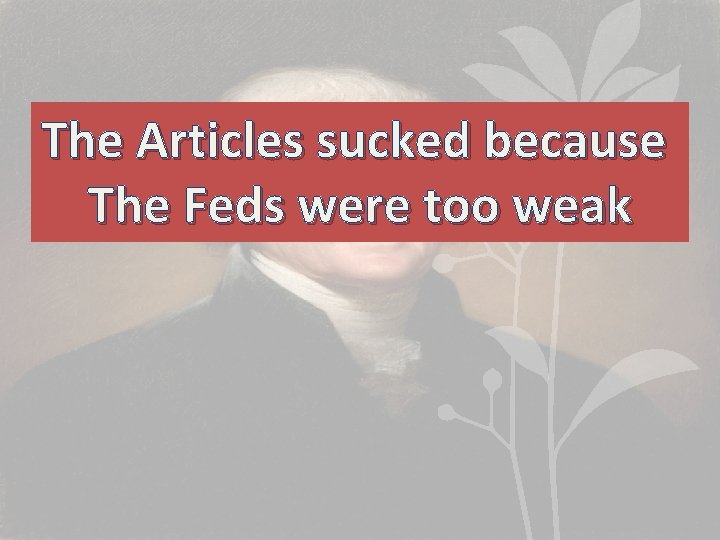 The Articles sucked because The Feds were too weak 