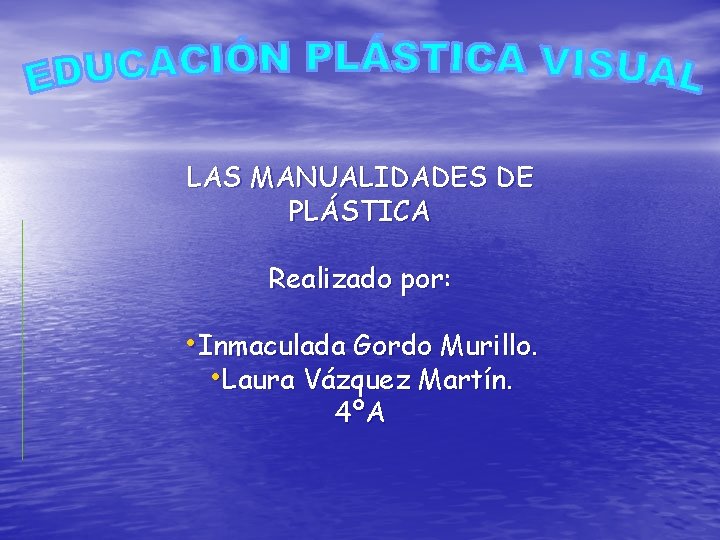 LAS MANUALIDADES DE PLÁSTICA Realizado por: • Inmaculada Gordo Murillo. • Laura Vázquez Martín. LAS MANUALIDADES DE PLÁSTICA Realizado por: • Inmaculada Gordo Murillo. • Laura Vázquez Martín.