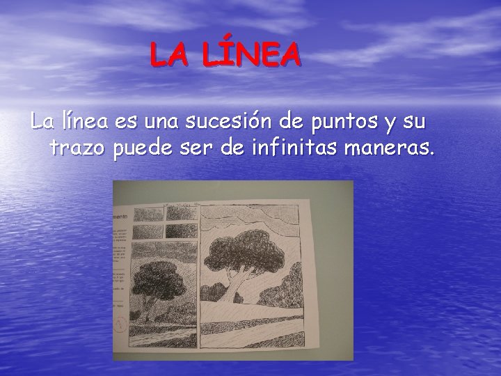 LA LÍNEA La línea es una sucesión de puntos y su trazo puede ser